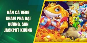 Bắn Cá VE88 - Khám Phá Đại Dương, Săn Jackpot Khủng