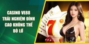 Casino VE88 Trải Nghiệm Đỉnh Cao Không Thể Bỏ Lỡ